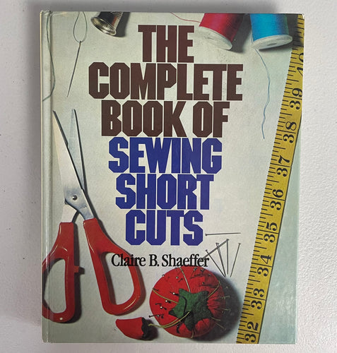 2000's The Complete Book of Sewing Short Cuts by Claire B. Shaeffer - Hardcover