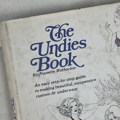 1970’s The Undies Book; An easy step-by-step guide to making beautiful, inexpensive custom-fit underwear - Hardcover